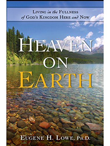 Heaven on Earth: Living in the Fullness of God's Kingdom Here and Now