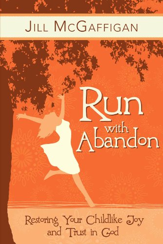 Run with Abandon: Restoring your Childlike Joy and Trust in God