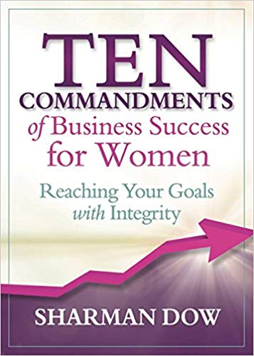 Ten Commandments of Business Success for Women: Reaching Your Goals With Integrity